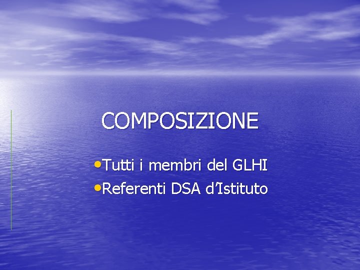 COMPOSIZIONE • Tutti i membri del GLHI • Referenti DSA d’Istituto 