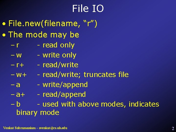 File IO • File. new(filename, “r”) • The mode may be –r - read