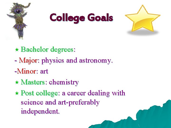 College Goals « Bachelor degrees: - Major: physics and astronomy. -Minor: art « Masters: