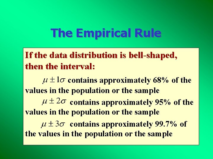 The Empirical Rule If the data distribution is bell-shaped, then the interval: contains approximately