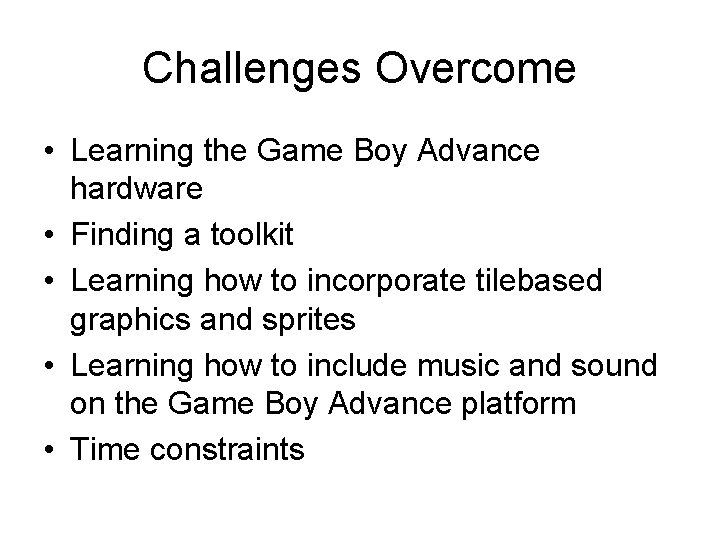 Challenges Overcome • Learning the Game Boy Advance hardware • Finding a toolkit •