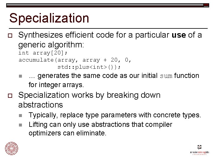 Specialization o Synthesizes efficient code for a particular use of a generic algorithm: int