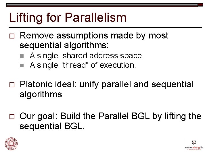 Lifting for Parallelism o Remove assumptions made by most sequential algorithms: n n A