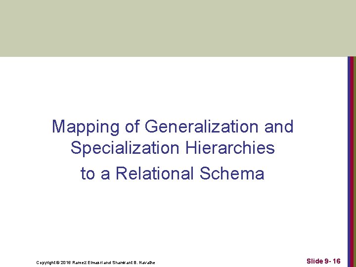 Mapping of Generalization and Specialization Hierarchies to a Relational Schema Copyright © 2016 Ramez