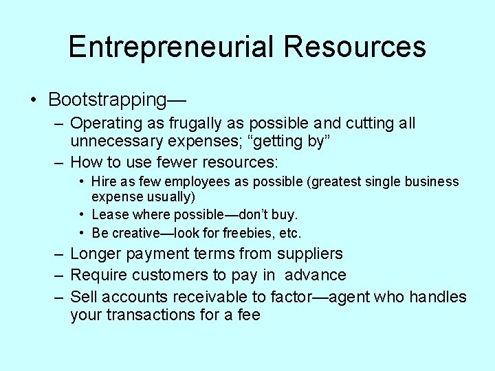 Entrepreneurial Resources • Bootstrapping— – Operating as frugally as possible and cutting all unnecessary