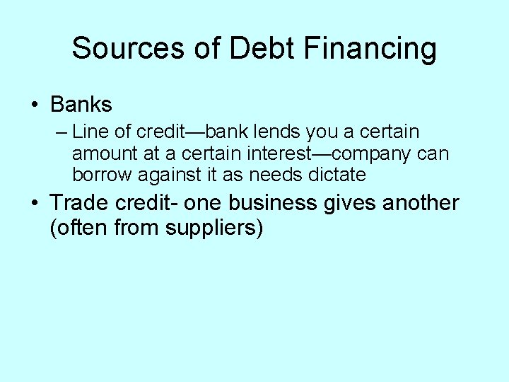 Sources of Debt Financing • Banks – Line of credit—bank lends you a certain