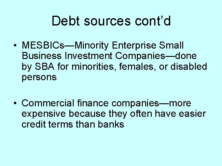 Debt sources cont’d • MESBICs—Minority Enterprise Small Business Investment Companies—done by SBA for minorities,