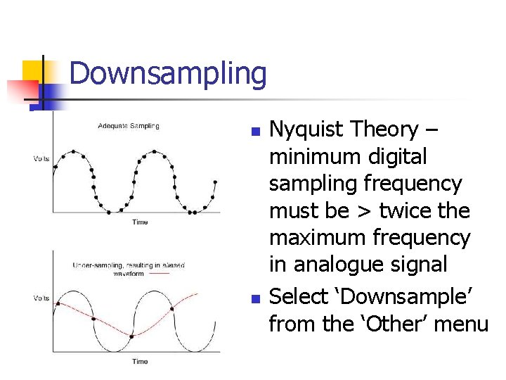 Downsampling n n Nyquist Theory – minimum digital sampling frequency must be > twice