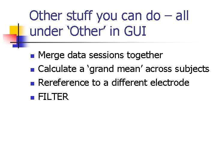 Other stuff you can do – all under ‘Other’ in GUI n n Merge
