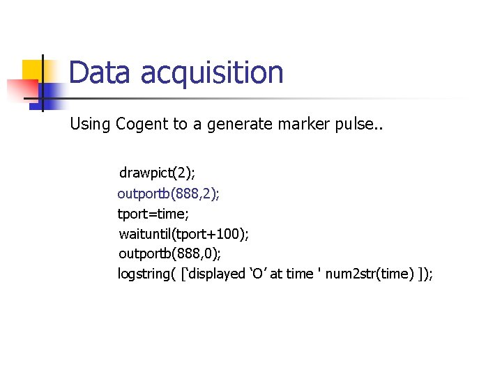 Data acquisition Using Cogent to a generate marker pulse. . drawpict(2); outportb(888, 2); tport=time;