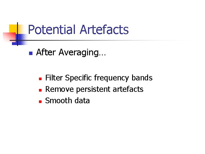 Potential Artefacts n After Averaging… n n n Filter Specific frequency bands Remove persistent