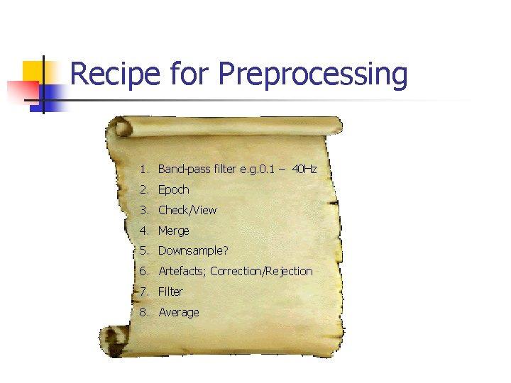 Recipe for Preprocessing 1. Band-pass filter e. g. 0. 1 – 40 Hz 2.