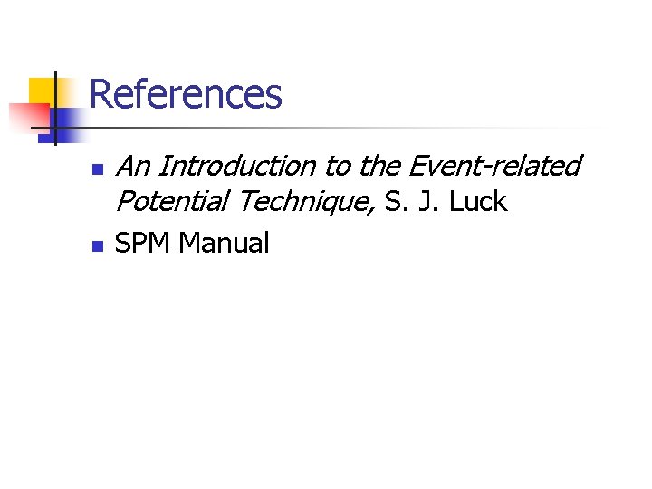 References n n An Introduction to the Event-related Potential Technique, S. J. Luck SPM