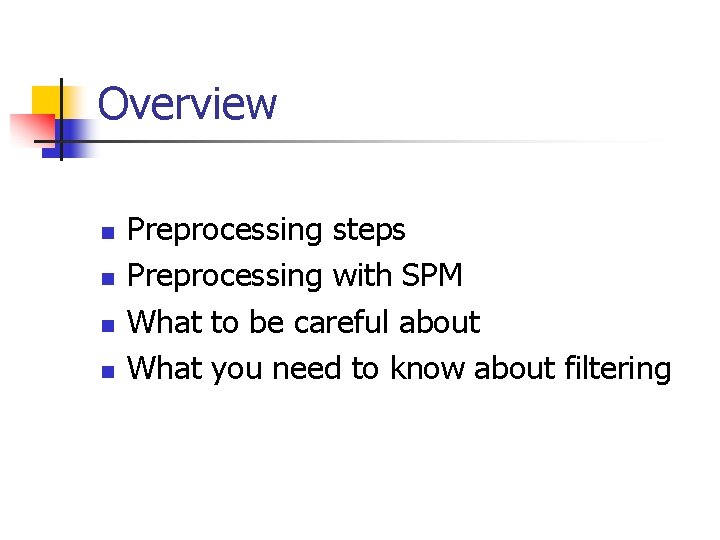 Overview n n Preprocessing steps Preprocessing with SPM What to be careful about What