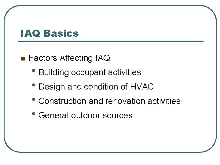 IAQ Basics n Factors Affecting IAQ • Building occupant activities • Design and condition