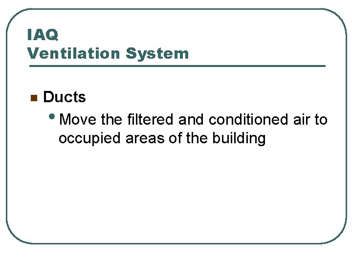 IAQ Ventilation System n Ducts • Move the filtered and conditioned air to occupied