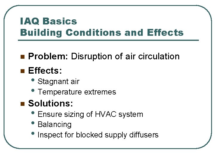 IAQ Basics Building Conditions and Effects n Problem: Disruption of air circulation n Effects: