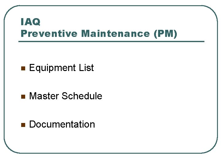 IAQ Preventive Maintenance (PM) n Equipment List n Master Schedule n Documentation 