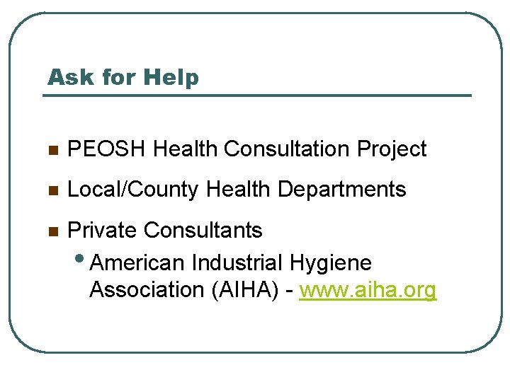 Ask for Help n PEOSH Health Consultation Project n Local/County Health Departments n Private