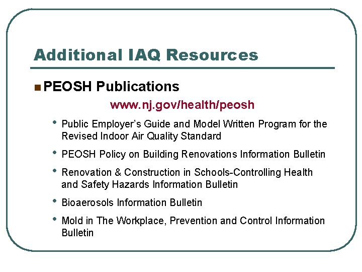 Additional IAQ Resources n PEOSH Publications www. nj. gov/health/peosh • Public Employer’s Guide and