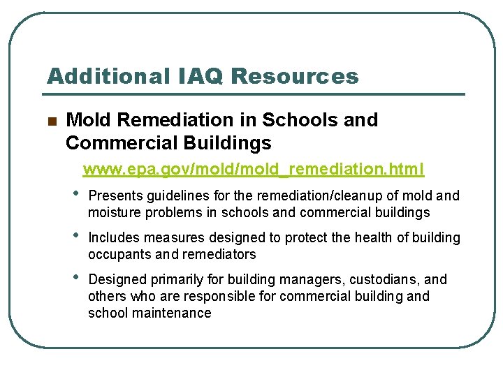 Additional IAQ Resources n Mold Remediation in Schools and Commercial Buildings www. epa. gov/mold_remediation.