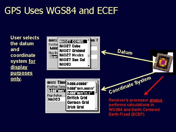 GPS Uses WGS 84 and ECEF User selects the datum and coordinate system for