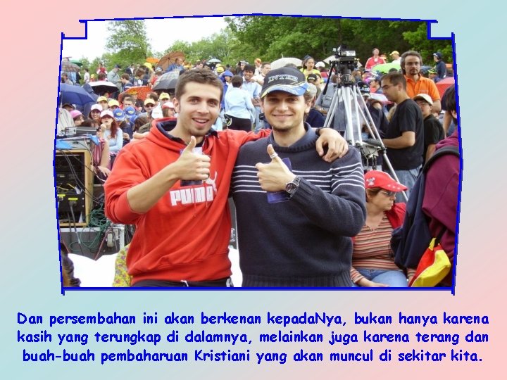 Dan persembahan ini akan berkenan kepada. Nya, bukan hanya karena kasih yang terungkap di