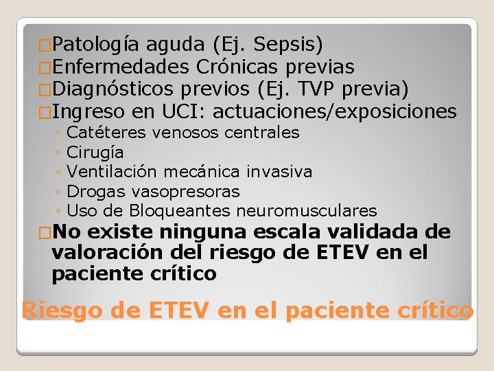 �Patología aguda (Ej. Sepsis) �Enfermedades Crónicas previas �Diagnósticos previos (Ej. TVP previa) �Ingreso en