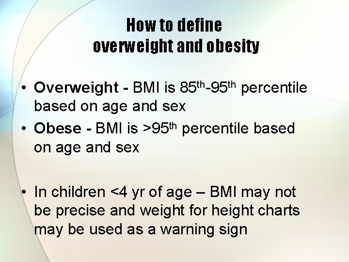 How to define overweight and obesity • Overweight - BMI is 85 th-95 th