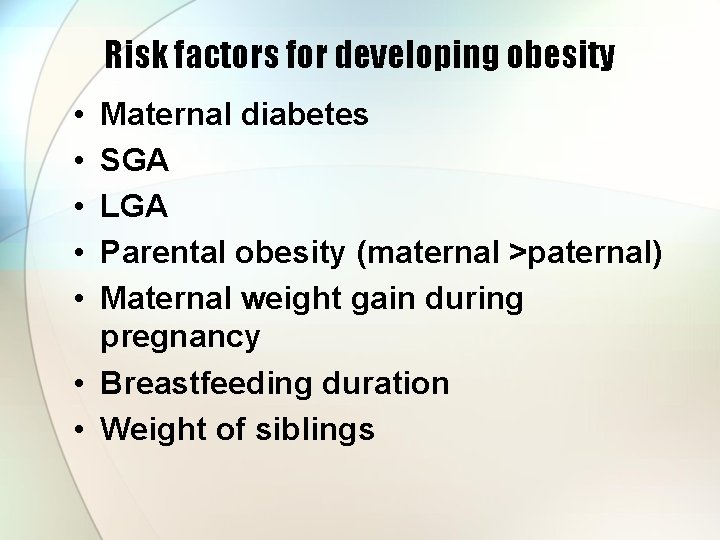 Risk factors for developing obesity • • • Maternal diabetes SGA LGA Parental obesity