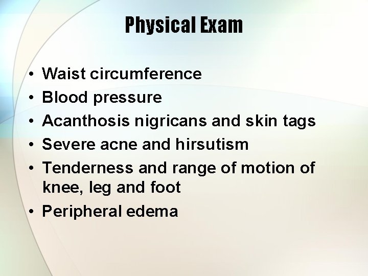 Physical Exam • • • Waist circumference Blood pressure Acanthosis nigricans and skin tags