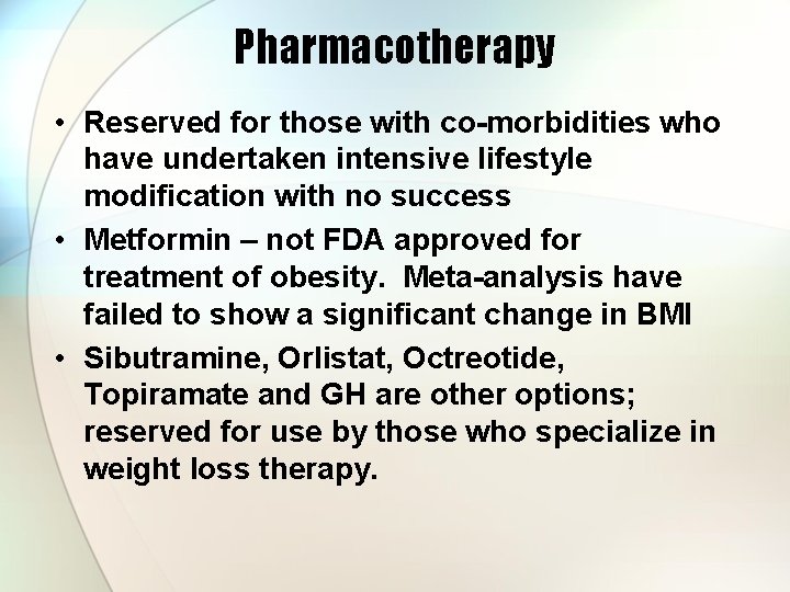 Pharmacotherapy • Reserved for those with co-morbidities who have undertaken intensive lifestyle modification with