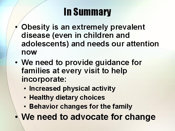 In Summary • Obesity is an extremely prevalent disease (even in children and adolescents)