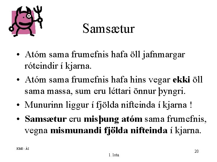 Samsætur • Atóm sama frumefnis hafa öll jafnmargar róteindir í kjarna. • Atóm sama