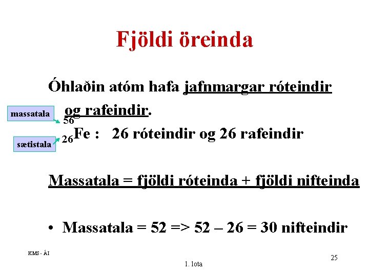 Fjöldi öreinda Óhlaðin atóm hafa jafnmargar róteindir og rafeindir. massatala 56 • 26 Fe