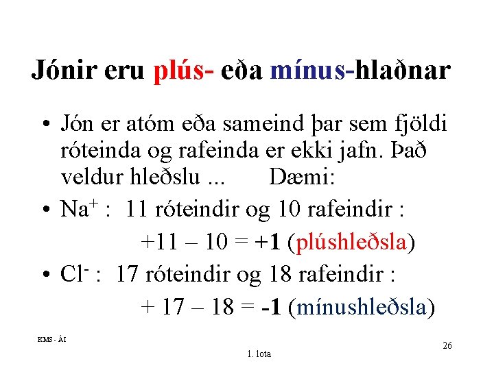 Jónir eru plús- eða mínus-hlaðnar • Jón er atóm eða sameind þar sem fjöldi