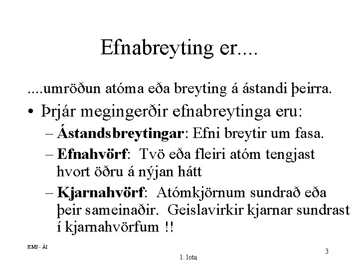 Efnabreyting er. . . . umröðun atóma eða breyting á ástandi þeirra. • Þrjár