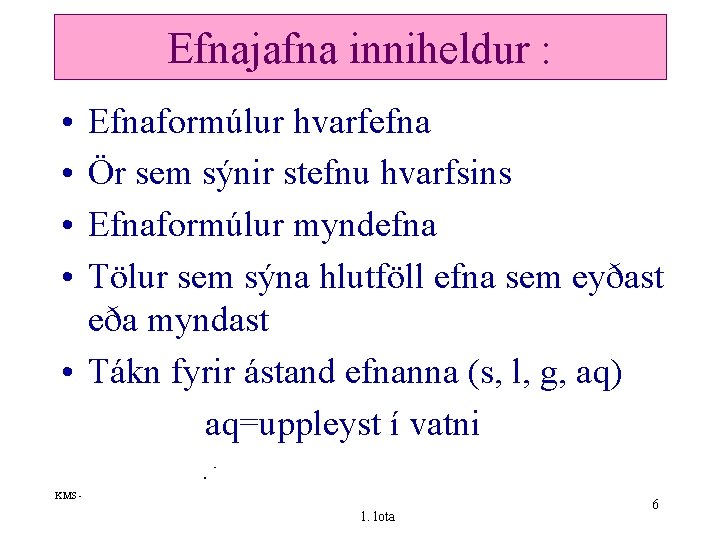 Efnajafna inniheldur : • • Efnaformúlur hvarfefna Ör sem sýnir stefnu hvarfsins Efnaformúlur myndefna