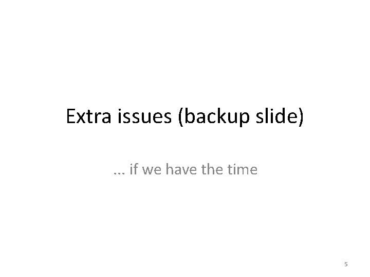 Extra issues (backup slide). . . if we have the time 5 