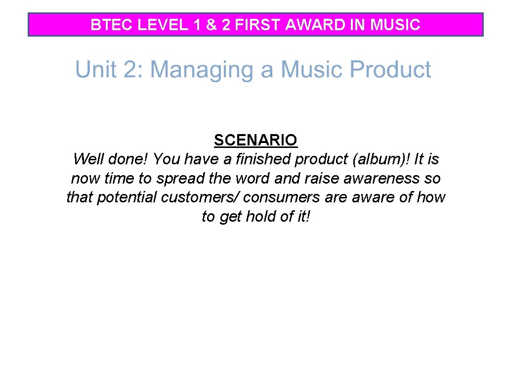 BTEC LEVEL 1 & 2 FIRST AWARD IN MUSIC SCENARIO Well done! You have