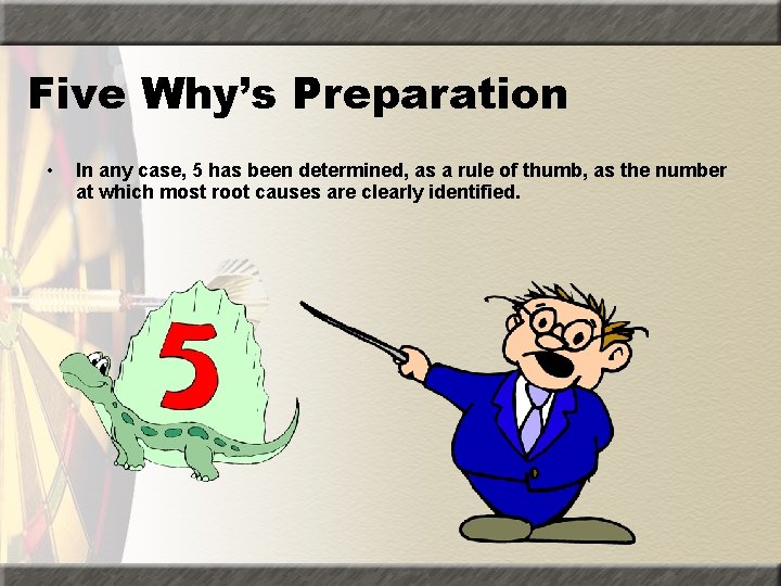 Five Why’s Preparation • In any case, 5 has been determined, as a rule