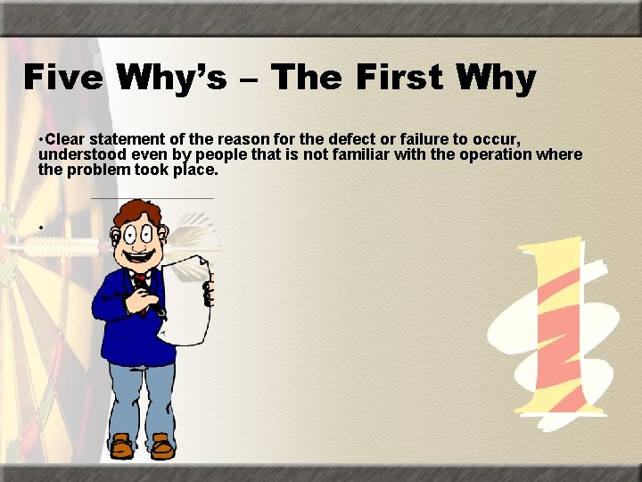 Five Why’s – The First Why • Clear statement of the reason for the