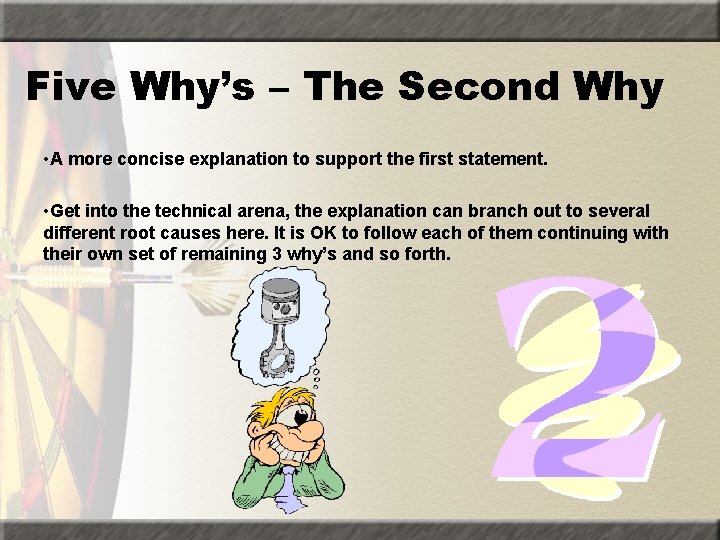 Five Why’s – The Second Why • A more concise explanation to support the