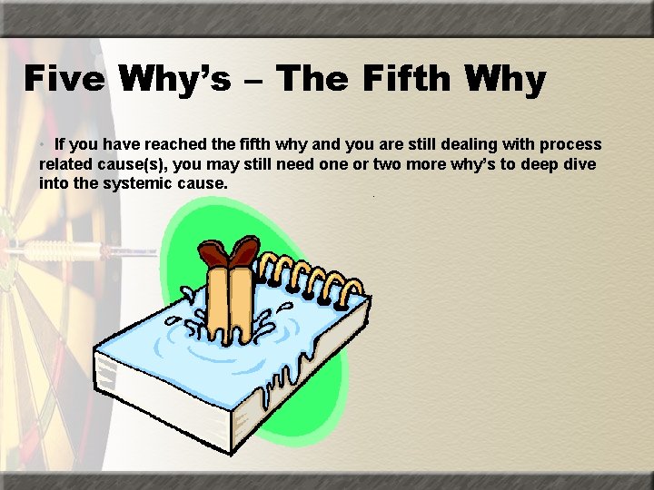 Five Why’s – The Fifth Why • If you have reached the fifth why