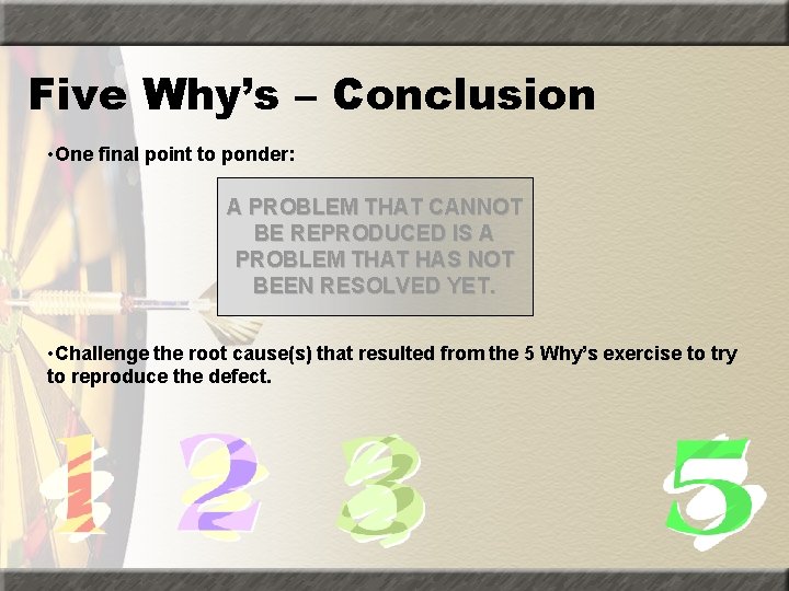 Five Why’s – Conclusion • One final point to ponder: A PROBLEM THAT CANNOT