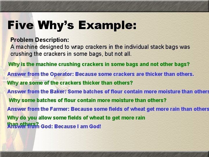 Five Why’s Example: Problem Description: A machine designed to wrap crackers in the individual