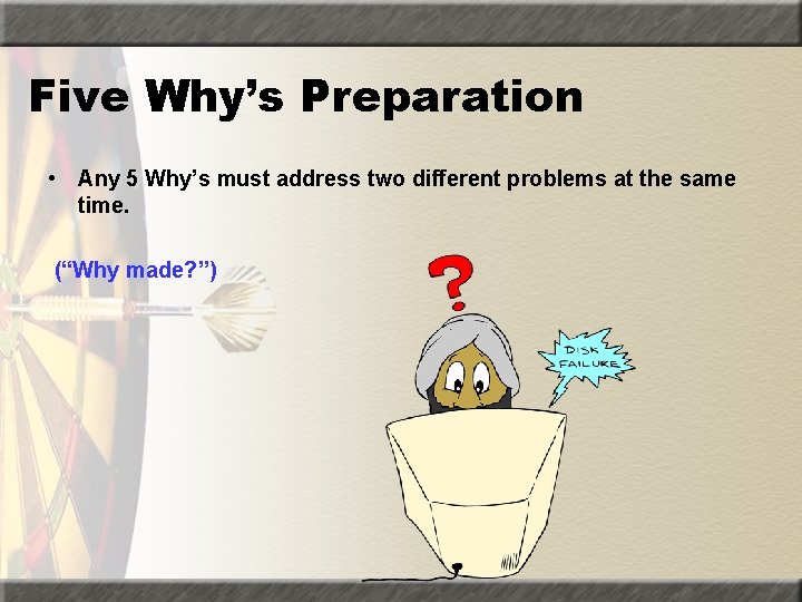 Five Why’s Preparation • Any 5 Why’s must address two different problems at the