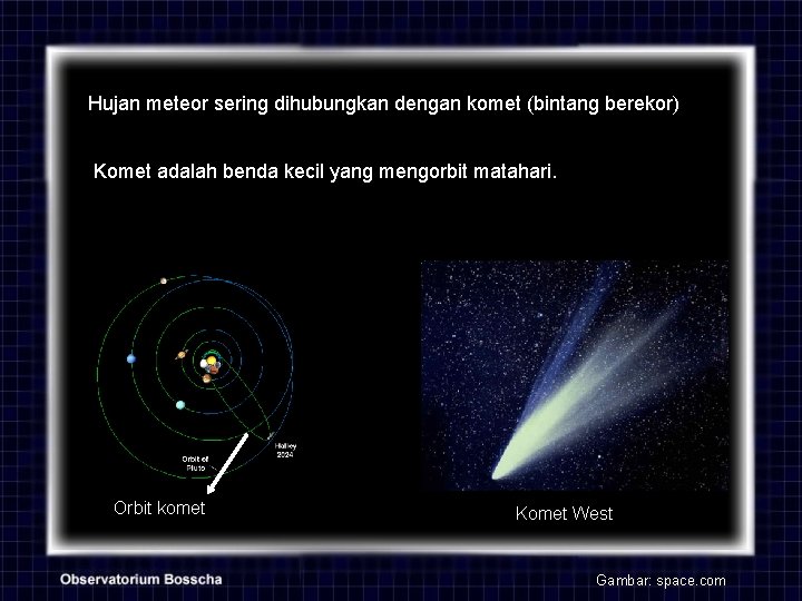 Hujan meteor sering dihubungkan dengan komet (bintang berekor) Komet adalah benda kecil yang mengorbit