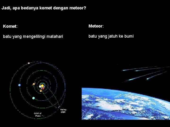 Jadi, apa bedanya komet dengan meteor? Komet: Meteor: batu yang mengelilingi matahari batu yang