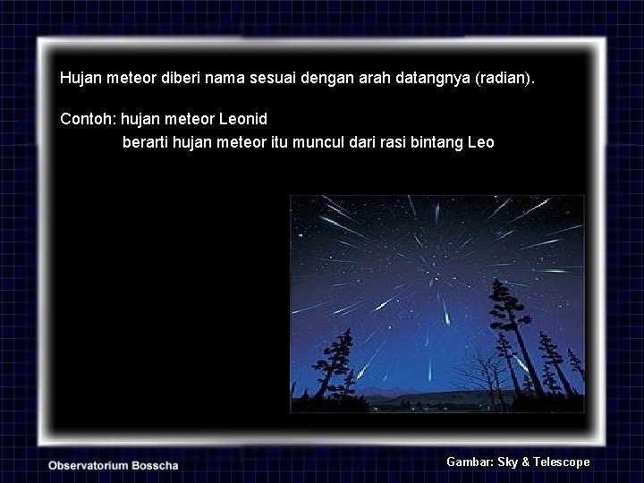 Hujan meteor diberi nama sesuai dengan arah datangnya (radian). Contoh: hujan meteor Leonid berarti